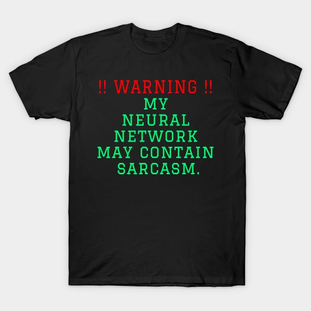 Warning: my neural network may contain sarcasm T-Shirt by TWOintoA